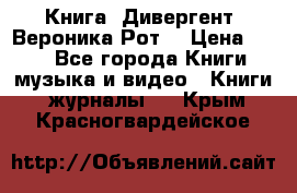 Книга «Дивергент» Вероника Рот  › Цена ­ 30 - Все города Книги, музыка и видео » Книги, журналы   . Крым,Красногвардейское